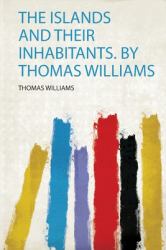 The Islands and Their Inhabitants. by Thomas Williams