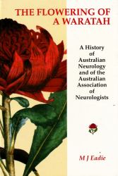 Flowering of a Waratah : A History of Australian Neurology and of the Australian Association of Neurologists