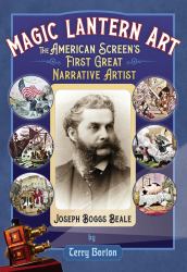 Magic Lantern Art : The American Screen's First Great Narrative Artist, Joseph Boggs Beale