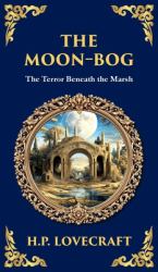 The Moon-Bog : A Lovecraftian Tale of Ancient Curses and Haunting Horror (Deluxe Hardbound Edition)