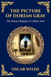 The Picture of Dorian Gray : Oscar Wilde's Dark Tale of Beauty, Corruption, and Eternal Youth