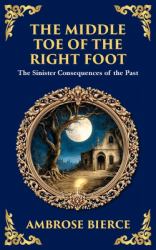 The Middle Toe of the Right Foot : A Macabre Tale of Dueling Spirits and Sinister Hauntings