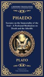 Phaedo : Socrates on the Immortality of the Soul - a Profound Meditation on Death and the Afterlife (Deluxe Hardbound Edition)