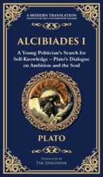 Alcibiades I : A Young Politician's Search for Self-Knowledge - Plato's Dialogue on Ambition and the Soul (Deluxe Hardbound Edition)