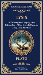 Lysis : A Philosophical Inquiry into Friendship - What Does It Mean to Truly Love Another? (Deluxe Hardbound Edition)