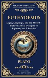 Euthydemus : Logic, Language, and the Absurd - Plato's Satirical Dialogue on Sophistry and Education