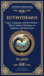 Euthydemus : Logic, Language, and the Absurd - Plato's Satirical Dialogue on Sophistry and Education (Deluxe Hardbound Edition)