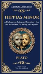 Hippias Minor : A Dialogue on Lying and Intention - Can the Better Man Do Wrong on Purpose? (Deluxe Hardbound Edition)