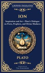 Ion : Inspiration and Art - Plato's Dialogue on Poets, Prophets, and Divine Madness