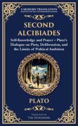 Second Alcibiades : Self-Knowledge and Prayer - Plato's Dialogue on Piety, Deliberation, and the Limits of Political Ambition