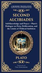Second Alcibiades : Self-Knowledge and Prayer - Plato's Dialogue on Piety, Deliberation, and the Limits of Political Ambition (Deluxe Hardbound Edition)