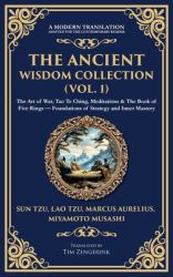 The Ancient Wisdom Collection (Vol. 1) : The Art of War, Tao Te Ching, Meditations & the Book of Five Rings - Foundations of Strategy and Inner Mastery (Deluxe Hardbound Edition)
