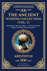 The Ancient Wisdom Collection (Vol. 5) : Metaphysics, Memory & Sleep - Aristotle's Ultimate Inquiry into Being and Consciousness