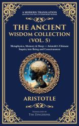 The Ancient Wisdom Collection (Vol. 5) : Metaphysics, Memory & Sleep - Aristotle's Ultimate Inquiry into Being and Consciousness (Deluxe Hardbound Edition)