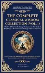 The Complete Classical Wisdom Collection (Vol. 1) : The Art of War, Tao Te Ching, Meditations & the Book of Five Rings - Foundations of Strategy and Inner Harmony (Deluxe Hardbound Edition)