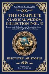 The Complete Classical Wisdom Collection (Vol. 3) : Discourses & Enchiridion with Nicomachean Ethics - Practical Philosophy for Virtuous Living