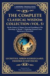 The Complete Classical Wisdom Collection (Vol. 5) : On the Nature of Things, Fear and Trembling & the Genealogy of Morals - Exploring Existence from Epicurean to Existential