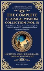 The Complete Classical Wisdom Collection (Vol. 5) : On the Nature of Things, Fear and Trembling & the Genealogy of Morals - Exploring Existence from Epicurean to Existential (Deluxe Hardbound Edition)