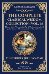 The Complete Classical Wisdom Collection (Vol. 6) : History of the Peloponnesian War & the Commentaries of Julius Caesar - Classic Accounts of War and Power