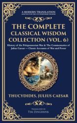 The Complete Classical Wisdom Collection (Vol. 6) : History of the Peloponnesian War & the Commentaries of Julius Caesar - Classic Accounts of War and Power (Deluxe Hardbound Edition)