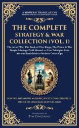 The Complete Strategy & War Collection (Vol. 1) : The Art of War, the Book of Five Rings, the Prince & the Simple Sabotage Field Manual - Core Principles from Ancient Battlefields to Modern Covert Ops (Deluxe Hardbound Edition)