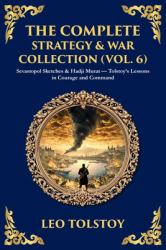 The Complete Strategy & War Collection (Vol. 6) : Sevastopol Sketches & Hadji Murat - Tolstoy's Lessons in Courage and Command