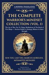 The Complete Warrior's Mindset Collection (Vol. 1) : The Art of War, Tao Te Ching, Meditations & the Book of Five Rings - Ancient Guides to Strategy, Balance & Inner Strength