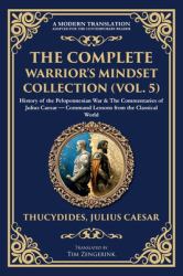 The Complete Warrior's Mindset Collection (Vol. 5) : History of the Peloponnesian War & the Commentaries of Julius Caesar - Command Lessons from the Classical World