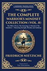 The Complete Warrior's Mindset Collection (Vol. 8) : The Will to Power, the Genealogy of Morals & the Antichrist - Mastering Strength, Morality and Ambition
