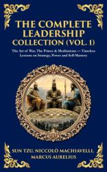 The Complete Leadership Collection (Vol. 1) : The Art of War, the Prince & Meditations - Timeless Lessons on Strategy, Power and Self-Mastery (Deluxe Hardbound Edition)