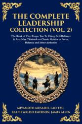 The Complete Leadership Collection (Vol. 2) : The Book of Five Rings, Tao Te Ching, Self-Reliance & As a Man Thinketh - Classic Guides to Focus, Balance and Inner Authority