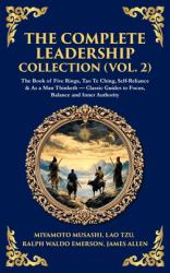 The Complete Leadership Collection (Vol. 2) : The Book of Five Rings, Tao Te Ching, Self-Reliance & As a Man Thinketh - Classic Guides to Focus, Balance and Inner Authority (Deluxe Hardbound Edition)