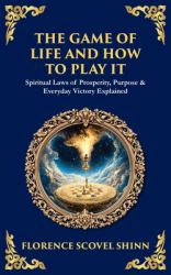 The Game of Life and How to Play It : Spiritual Laws of Prosperity, Purpose & Everyday Victory Explained