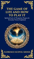 The Game of Life and How to Play It : Spiritual Laws of Prosperity, Purpose & Everyday Victory Explained (Deluxe Hardbound Edition)
