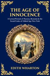 The Age of Innocence : A Lyrical Portrait of Passion, Restraint & the Social Codes of Gilded Age New York