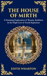 The House of Mirth : A Stunning Exploration of Beauty, Ambition & the High Cost of Social Aspiration (Deluxe Hardbound Edition)