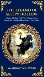 The Legend of Sleepy Hollow : A Spine-Chilling Folk Tale of Superstition, Fear & the Headless Horseman of the Hollow (Deluxe Hardbound Edition)