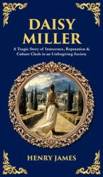 Daisy Miller : A Tragic Story of Innocence, Reputation & Culture Clash in an Unforgiving Society (Deluxe Hardbound Edition)