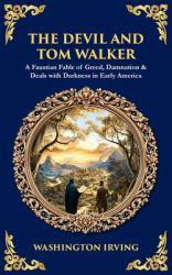 The Devil and Tom Walker : A Faustian Fable of Greed, Damnation & Deals with Darkness in Early America