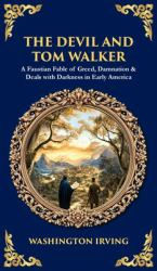 The Devil and Tom Walker : A Faustian Fable of Greed, Damnation & Deals with Darkness in Early America (Deluxe Hardbound Edition)