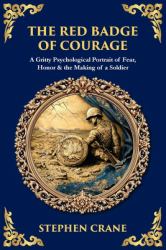The Red Badge of Courage : A Gritty Psychological Portrait of Fear, Honor & the Making of a Soldier