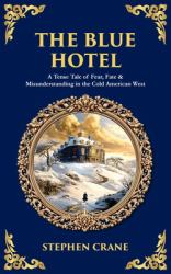 The Blue Hotel : A Tense Tale of Fear, Fate & Misunderstanding in the Cold American West