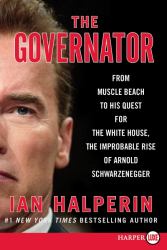 The Governator : From Muscle Beach to His Quest for the White House, the Improbable Rise of Arnold Schwarzenegger