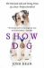 Show Dog : The Charmed Life and Trying Times of a near-Perfect Purebred