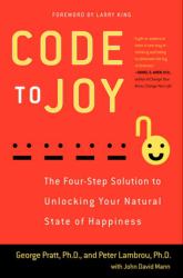 Code to Joy : The Four-Step Solution to Unlocking Your Natural State of Happiness