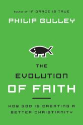 The Evolution of Faith : How God Is Creating a Better Christianity