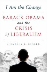 I Am the Change : Barack Obama and the Crisis of Liberalism