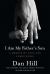 I Am My Father's Son : A Memoir of Love and Forgiveness