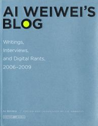 Ai Weiwei's Blog : Writings, Interviews, and Digital Rants, 2006-2009