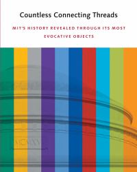 Countless Connecting Threads : MIT's History Revealed through Its Most Evocative Objects